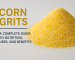 Corn Grits: A Complete Guide to Nutrition, Uses, and Benefits